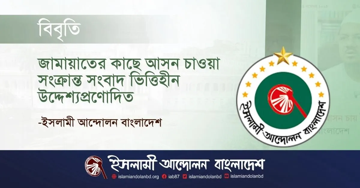 জামায়াতের কাছে আসন চাওয়ার সংবাদ ভিত্তিহীন: ইসলামী আন্দোলন